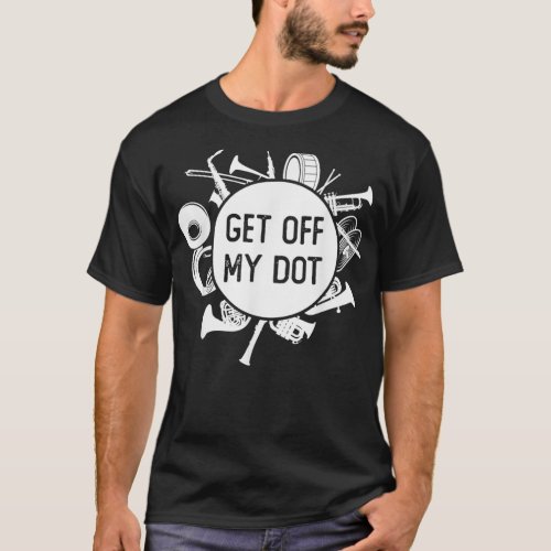 Get Off My Dot Funny Marching Band Summer Camp Ins T_Shirt