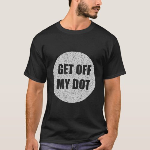 Get Off My Dot Funny Marching Band T_Shirt