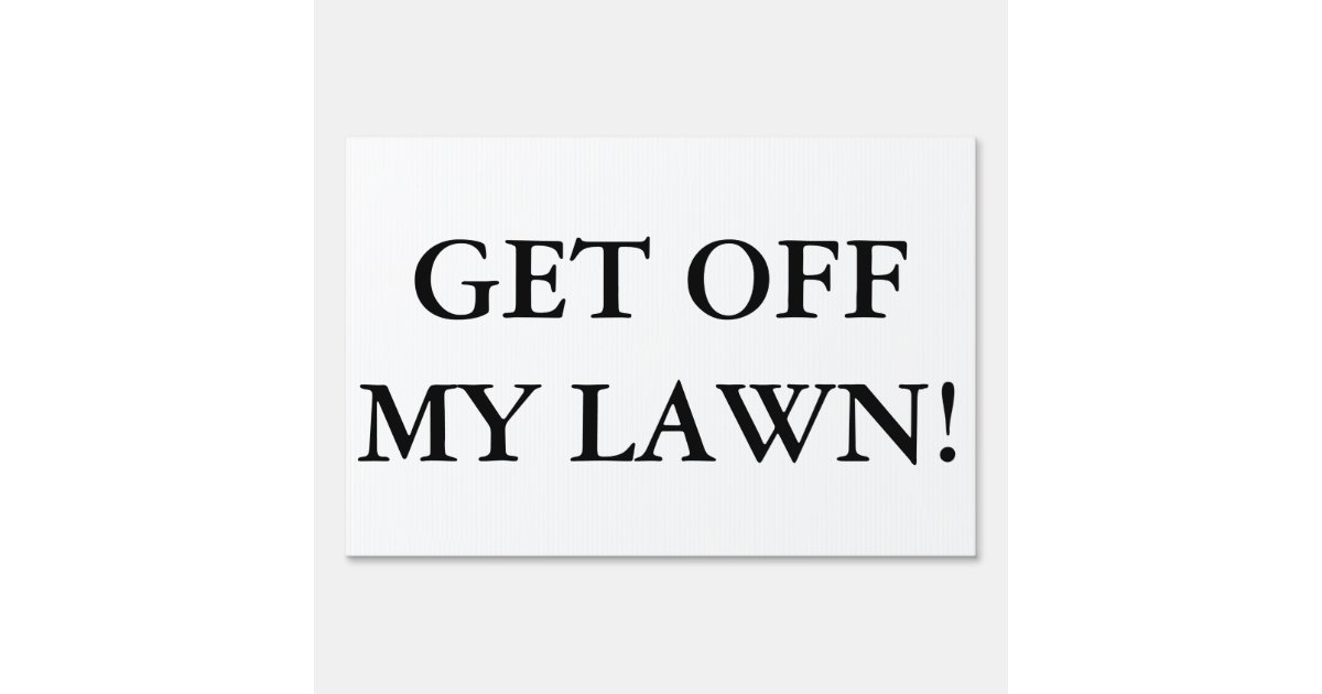 Get Off My Lawn! Yard Sign | Zazzle.com