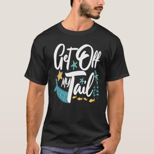 Get Off My Tail Cute Mermaid T_Shirt