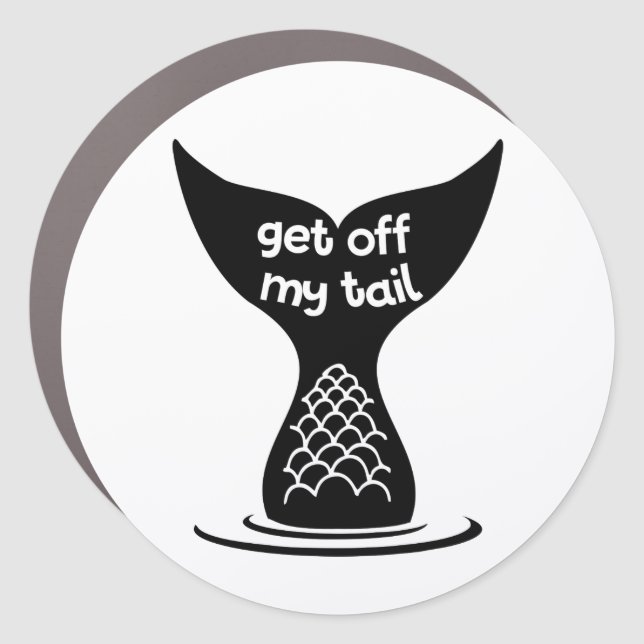 Get off My Tail Mermaid Tail Car Magnet (Front)