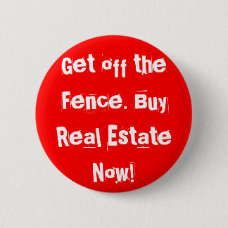 Get off the Fence. Buy Real Estate Now! Pinback Button