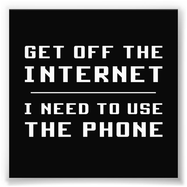 Get Off The Internet I Need To Use The Phone Photo Print (Front)