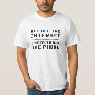 Get Off The Internet I Need To Use The Phone T-Shirt
