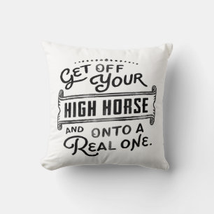 Get Off Your High Horse And Onto A Real One! Throw Pillow