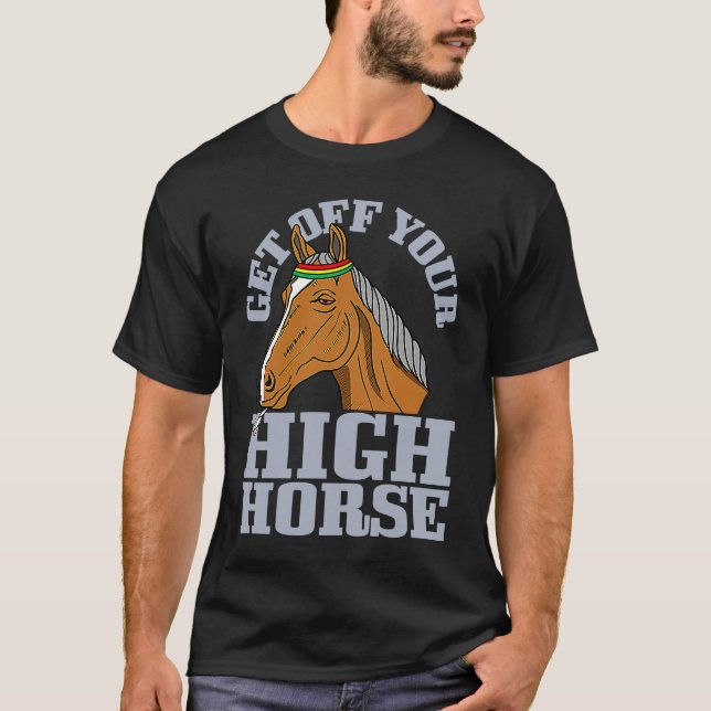 Get Off Your High Horse  Animal Pun Sarcastic Weir T-Shirt (Front)