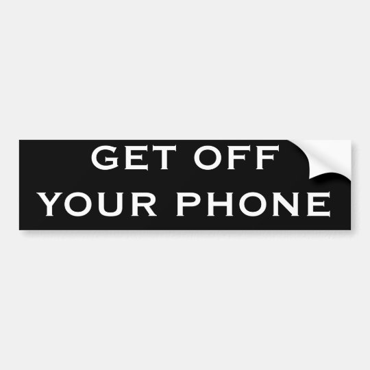 GET OFF YOUR PHONE BUMPER STICKER | Zazzle.com