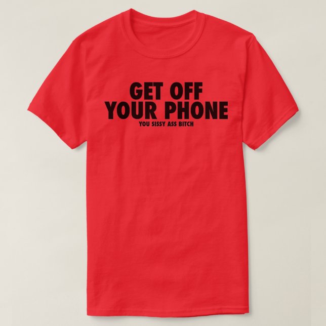 GET OFF YOUR PHONE  T-Shirt (Design Front)