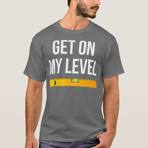 Get On My Level Funny Carpenter Tools  T_Shirt