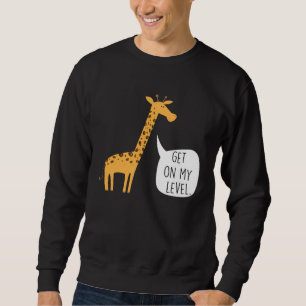 Get On My Level Giraffe  Tall Zoo Animal Sweatshirt