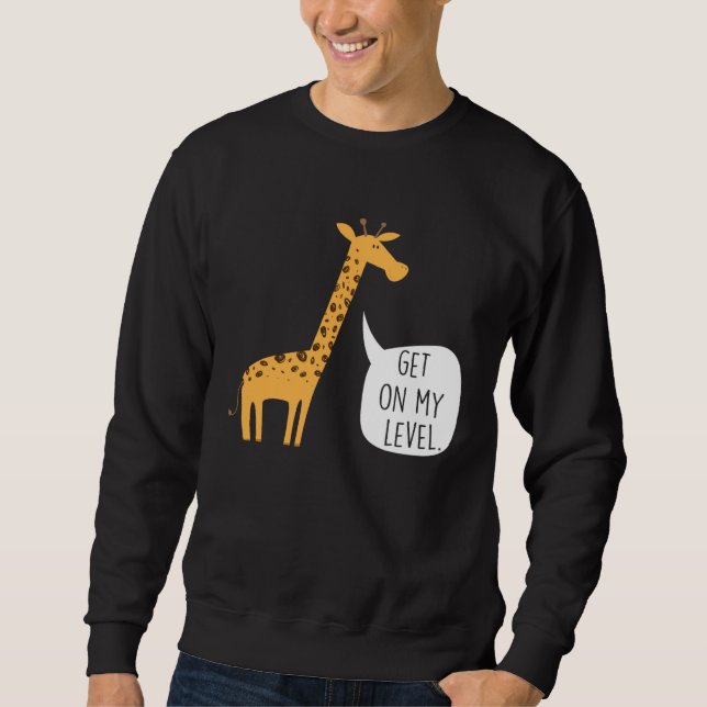 Get On My Level Giraffe  Tall Zoo Animal Sweatshirt (Front)