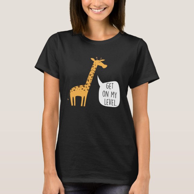 Get On My Level Giraffe  Tall Zoo Animal T-Shirt (Front)