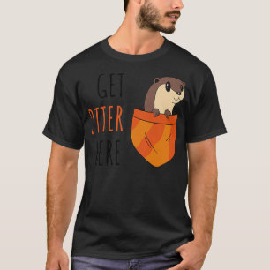 Get Otter Here T-Shirt