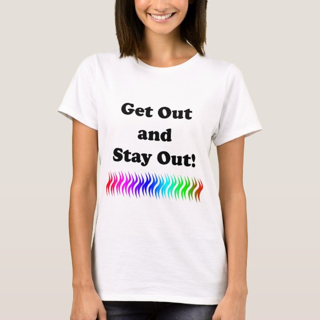 Get Out and Stay Out! T-Shirt (Front)