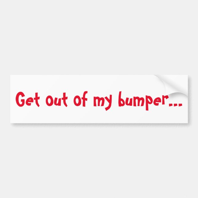 Get Out Of My Bumper... Bumper Sticker (Front)