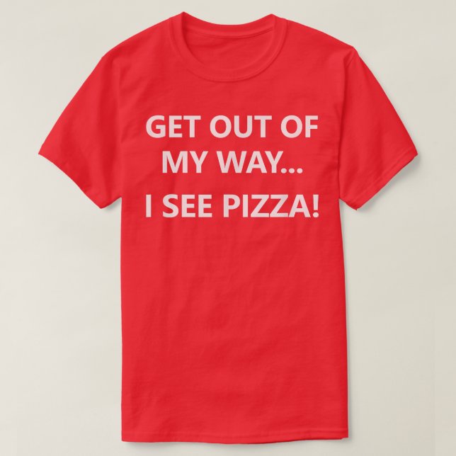 Get Out Of My Way I See Pizza, Funny, Jokes, Sarca T-Shirt (Design Front)