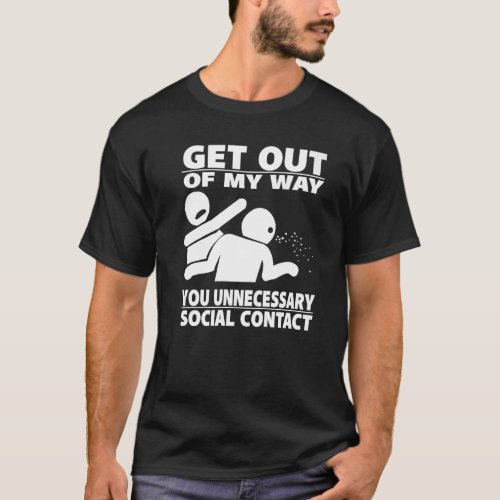 Get Out Of My Way You Unnecessary Social Contact T_Shirt