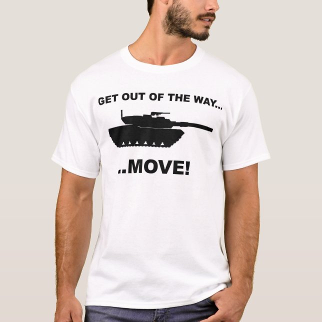 GET OUT OF THE WAY...MOVE! T-Shirt (Front)