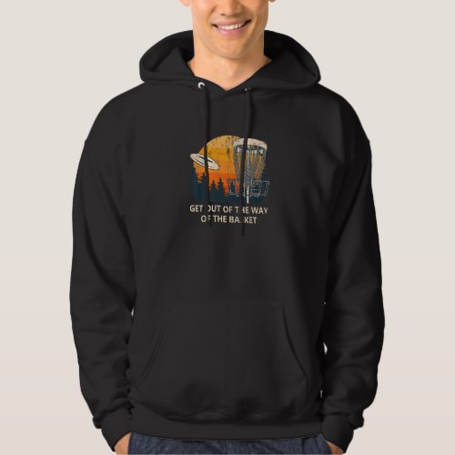 Get Out Of The Way Of The Basket Disc Golf Outdoor Hoodie