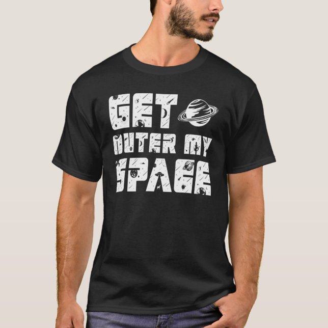 Get outer my space i Need Distance T-Shirt (Front)