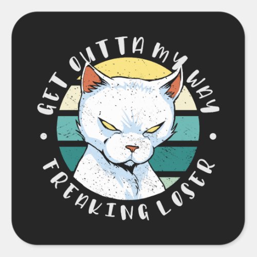 Get outta my way freaking loser Moody Cat Invitat Square Sticker