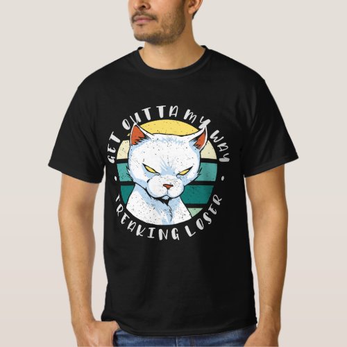 Get outta my way freaking loser Moody Cat Invitat T_Shirt