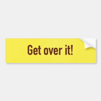 Get over it! bumper sticker