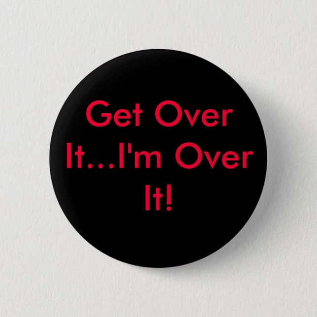 Get Over It...I'm Over It! Button (Front)