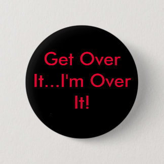 Get Over It...I'm Over It! Button