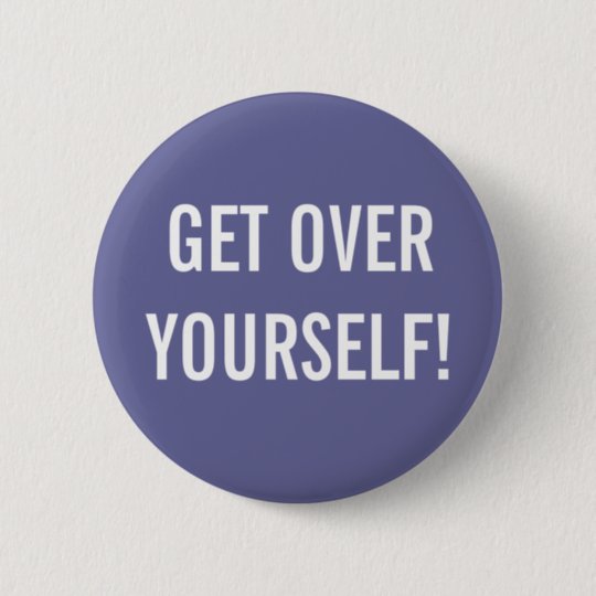 Get Over Yourself Button 