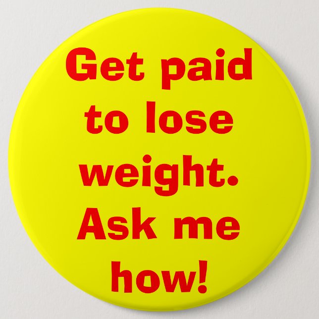 Get paid to lose weight. Ask me how! Pinback Button (Front)