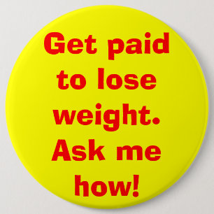 Get paid to lose weight. Ask me how! Pinback Button