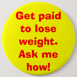 Get paid to lose weight. Ask me how! Pinback Button