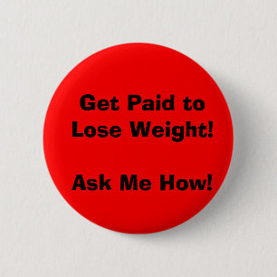 Get Paid to Lose Weight!Ask Me How! Pinback Button