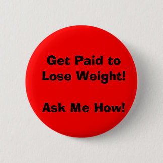 Get Paid to Lose Weight!Ask Me How! Pinback Button