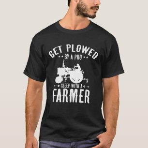 Get Plowed By A Pro Sleep With A Farmer Cool Farm T-Shirt