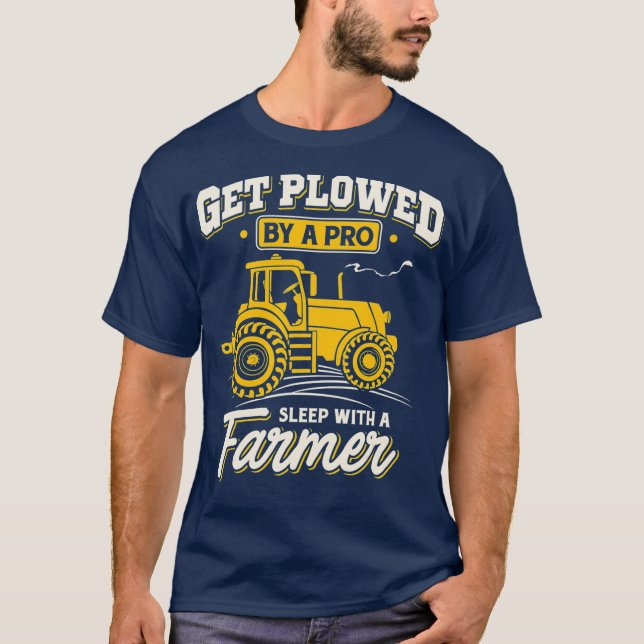 Get Plowed By A Pro Sleep With A Farmer  Farming T-Shirt (Front)