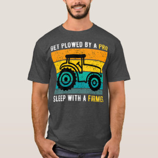 Get Plowed By A Pro Sleep With A Farmer Funny  T-Shirt