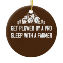 Get Plowed By A Pro Sleep With A Farmer Tractor Ceramic Ornament