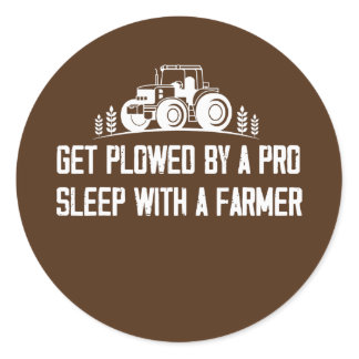 Get Plowed By A Pro Sleep With A Farmer Tractor Classic Round Sticker