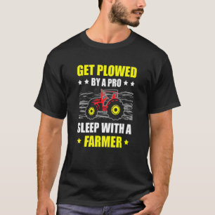 Get Plowed By A Pro Sleep With A Farmer Tractor Fa T-Shirt