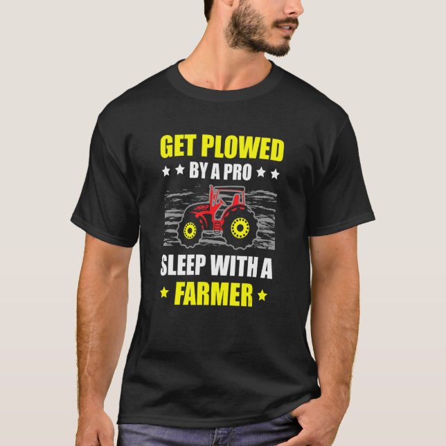 Get Plowed By A Pro Sleep With A Farmer Tractor Fa T-Shirt (Front)
