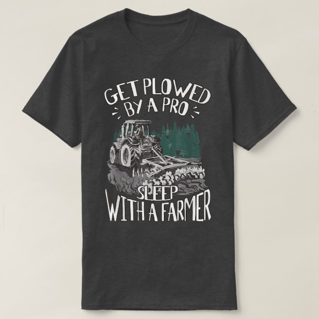 Get Plowed By A Pro Sleep With A Farmer Tractor Fa T-Shirt (Design Front)