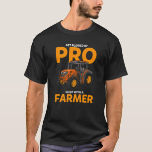 Get Plowed By A Pro Sleep With A Farmer Tractor Fa T-Shirt