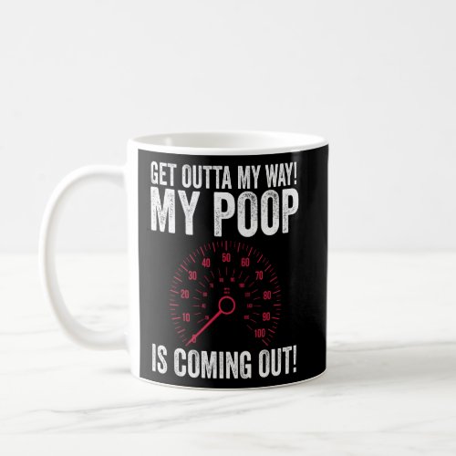 get qutta my way my poop is coming out speed  coffee mug
