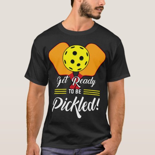 Get ready to be Pickled Pickleball Player Gift Pic T_Shirt