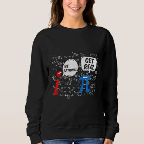 Get Real Be Rational Pi Funny Math Geek Sarcastic  Sweatshirt