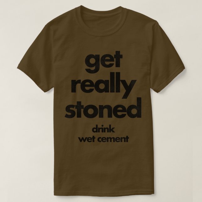 Get Really Stoned Drink Wet Cement T-Shirt (Design Front)