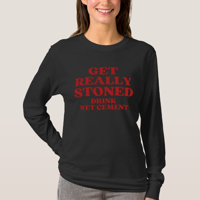 Get Really Stoned Drink Wet Cement T-Shirt (Front)