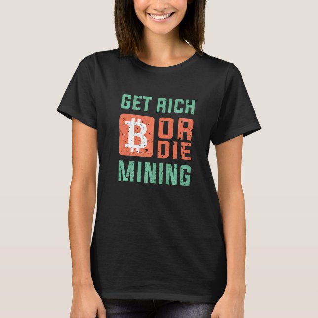 Get Rich Or Die Mining Bitcoin  BTC Crypto T-Shirt (Front)
